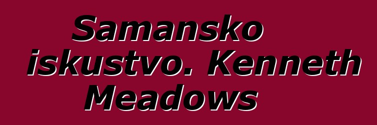 Šamansko iskustvo. Kenneth Meadows