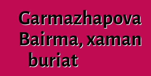 Garmazhapova Bairma, xaman buriat