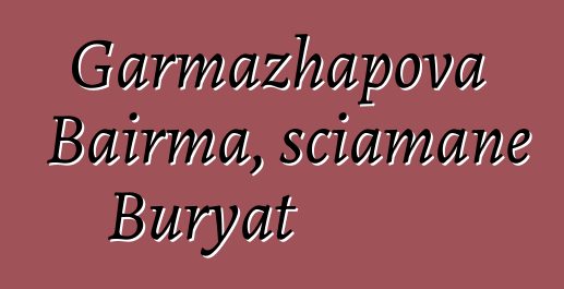 Garmazhapova Bairma, sciamane Buryat