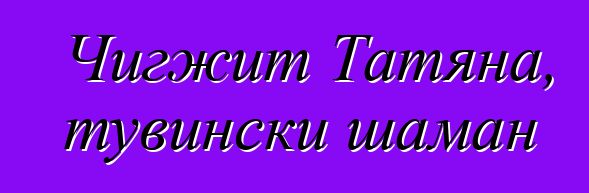 Чигжит Татяна, тувински шаман