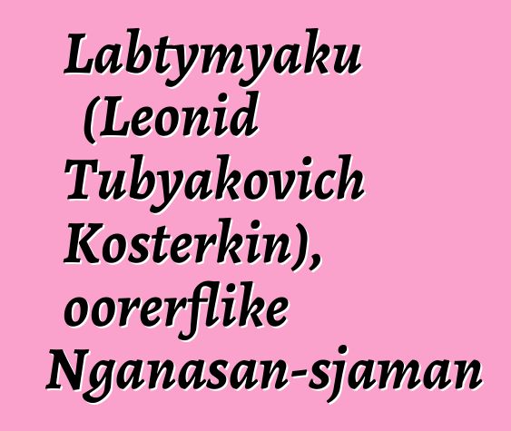 Labtymyaku (Leonid Tubyakovich Kosterkin), oorerflike Nganasan-sjaman