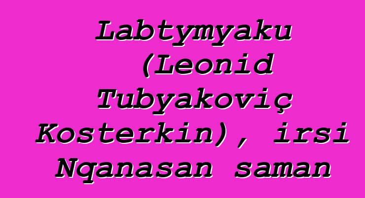 Labtymyaku (Leonid Tubyakoviç Kosterkin), irsi Nqanasan şaman