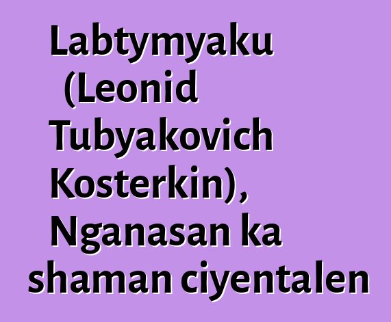 Labtymyaku (Leonid Tubyakovich Kosterkin), Nganasan ka shaman ciyɛntalen