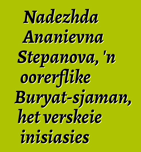 Nadezhda Ananievna Stepanova, 'n oorerflike Buryat-sjaman, het verskeie inisiasies