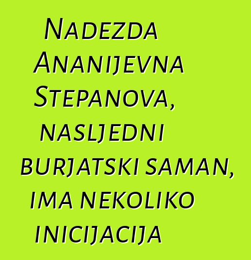 Nadežda Ananijevna Stepanova, nasljedni burjatski šaman, ima nekoliko inicijacija