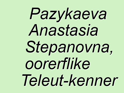 Pazykaeva Anastasia Stepanovna, oorerflike Teleut-kenner