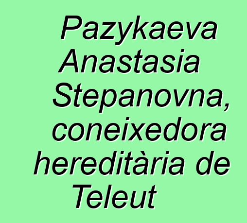 Pazykaeva Anastasia Stepanovna, coneixedora hereditària de Teleut