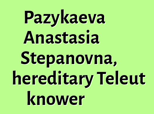 Pazykaeva Anastasia Stepanovna, hereditary Teleut knower