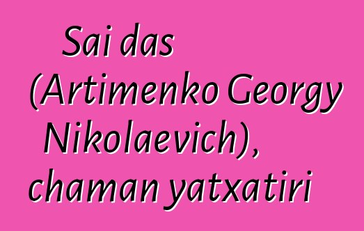 Sai das (Artimenko Georgy Nikolaevich), chaman yatxatiri