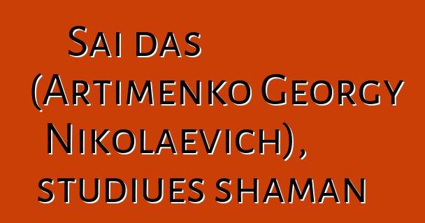 Sai das (Artimenko Georgy Nikolaevich), studiues shaman