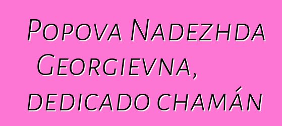 Popova Nadezhda Georgievna, dedicado chamán