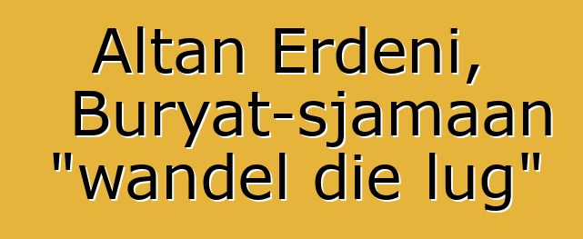 Altan Erdeni, Buryat-sjamaan "wandel die lug"