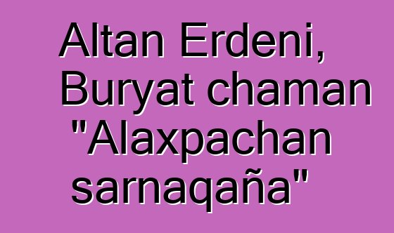 Altan Erdeni, Buryat chaman "Alaxpachan sarnaqaña"