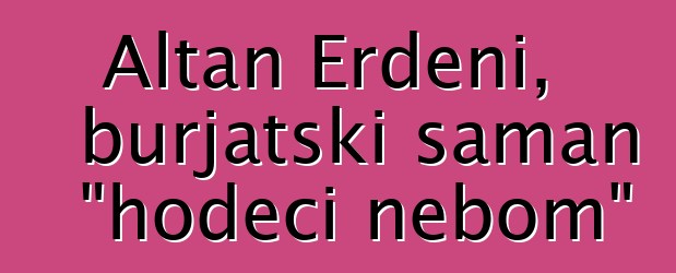 Altan Erdeni, burjatski šaman "hodeći nebom"