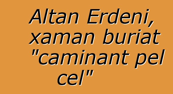 Altan Erdeni, xaman buriat "caminant pel cel"