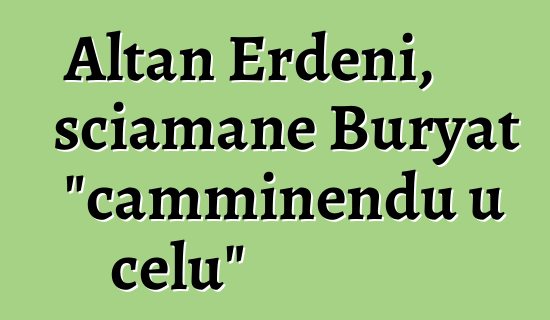 Altan Erdeni, sciamane Buryat "camminendu u celu"