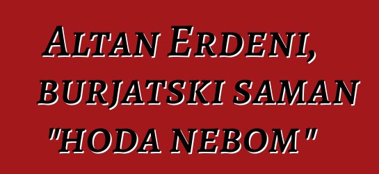 Altan Erdeni, burjatski šaman "hoda nebom"