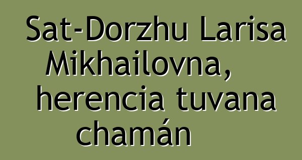 Sat-Dorzhu Larisa Mikhailovna, herencia tuvana chamán