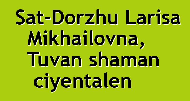 Sat-Dorzhu Larisa Mikhailovna, Tuvan shaman ciyɛntalen