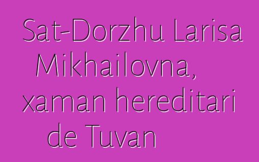 Sat-Dorzhu Larisa Mikhailovna, xaman hereditari de Tuvan