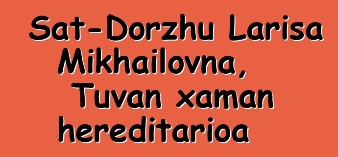 Sat-Dorzhu Larisa Mikhailovna, Tuvan xaman hereditarioa