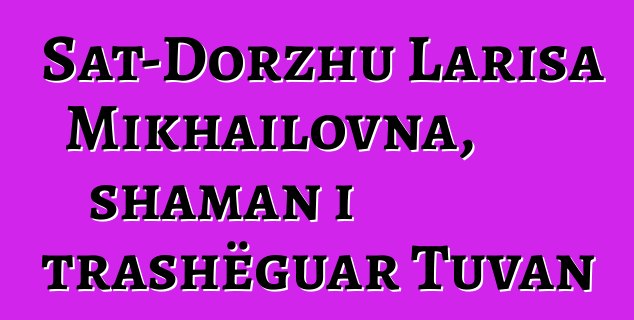 Sat-Dorzhu Larisa Mikhailovna, shaman i trashëguar Tuvan