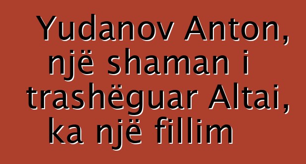 Yudanov Anton, një shaman i trashëguar Altai, ka një fillim