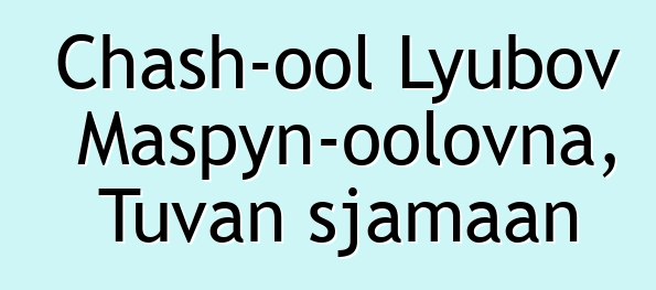 Chash-ool Lyubov Maspyn-oolovna, Tuvan sjamaan