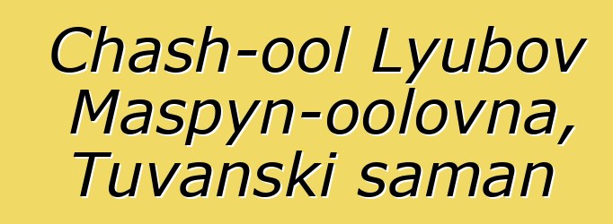 Chash-ool Lyubov Maspyn-oolovna, Tuvanski šaman