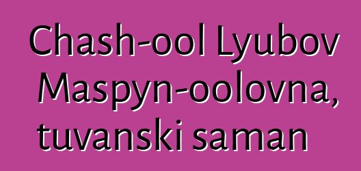 Chash-ool Lyubov Maspyn-oolovna, tuvanski šaman