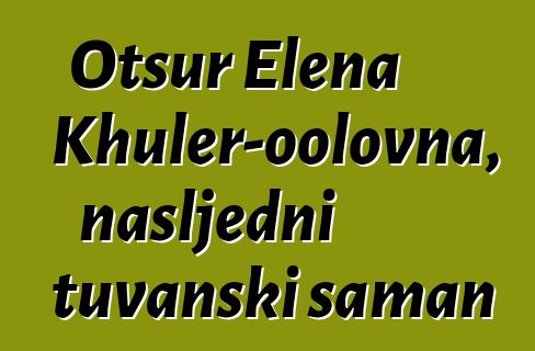 Otsur Elena Khuler-oolovna, nasljedni tuvanski šaman