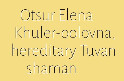 Otsur Elena Khuler-oolovna, hereditary Tuvan shaman