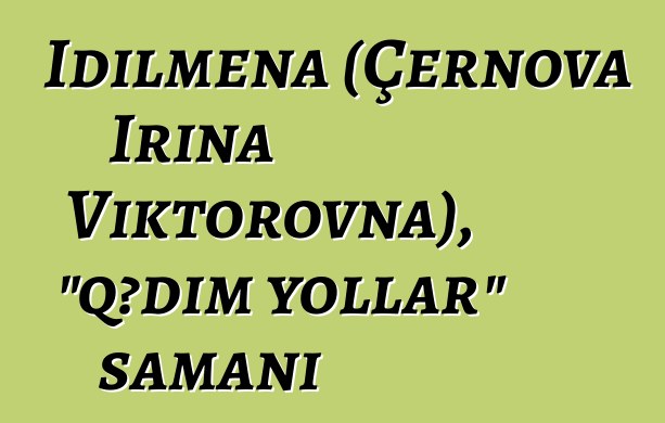 İdilmena (Çernova İrina Viktorovna), "qədim yollar" şamanı