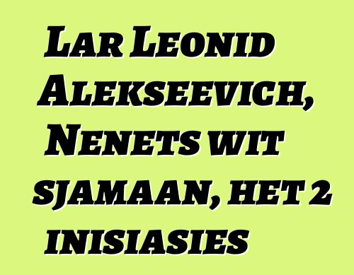 Lar Leonid Alekseevich, Nenets wit sjamaan, het 2 inisiasies