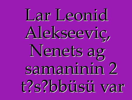 Lar Leonid Alekseeviç, Nenets ağ şamanının 2 təşəbbüsü var