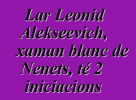 Lar Leonid Alekseevich, xaman blanc de Nenets, té 2 iniciacions