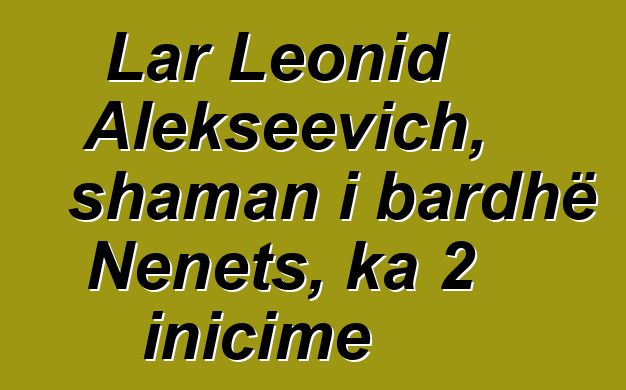 Lar Leonid Alekseevich, shaman i bardhë Nenets, ka 2 inicime