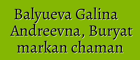 Balyueva Galina Andreevna, Buryat markan chaman