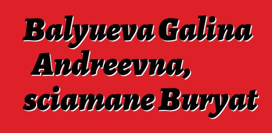 Balyueva Galina Andreevna, sciamane Buryat