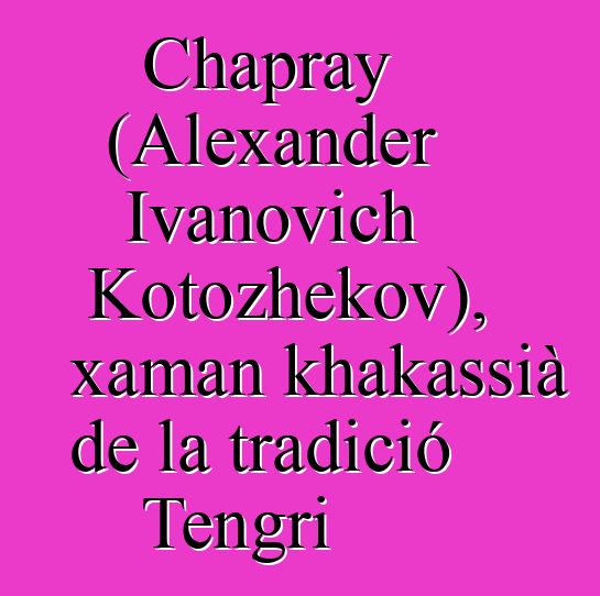 Chapray (Alexander Ivanovich Kotozhekov), xaman khakassià de la tradició Tengri