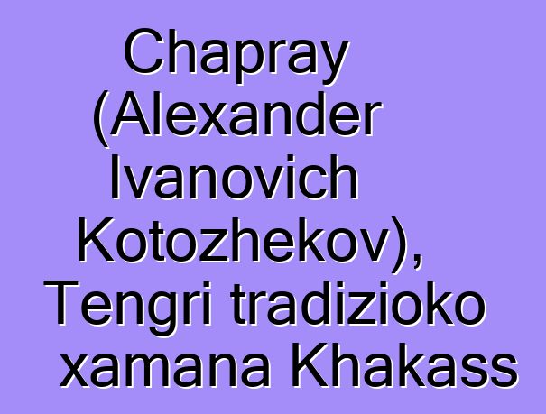 Chapray (Alexander Ivanovich Kotozhekov), Tengri tradizioko xamana Khakass