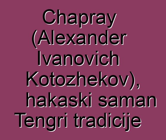 Chapray (Alexander Ivanovich Kotozhekov), hakaski šaman Tengri tradicije