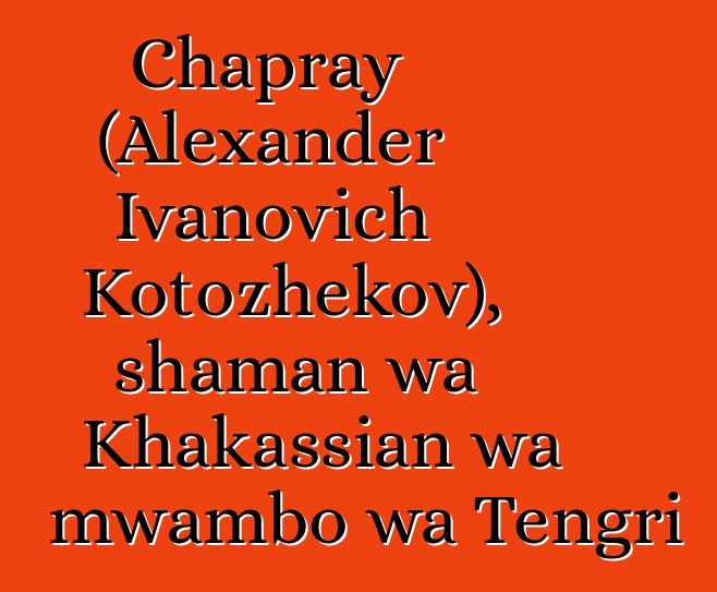 Chapray (Alexander Ivanovich Kotozhekov), shaman wa Khakassian wa mwambo wa Tengri