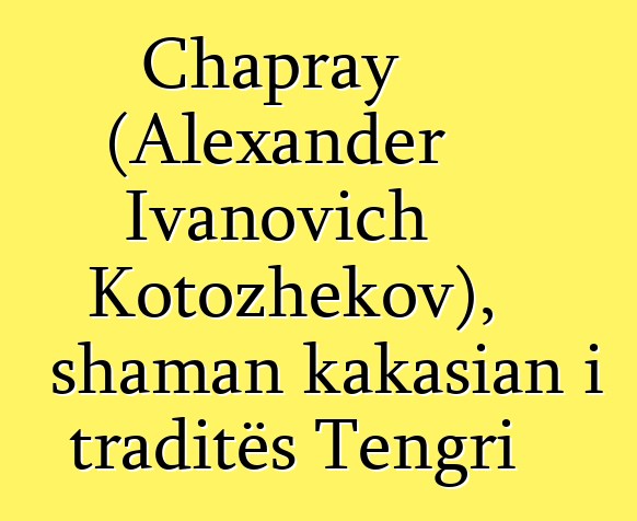 Chapray (Alexander Ivanovich Kotozhekov), shaman kakasian i traditës Tengri