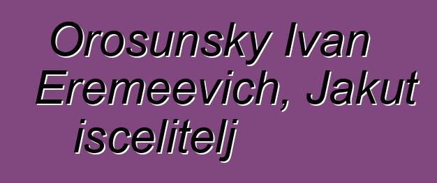 Orosunsky Ivan Eremeevich, Jakut iscelitelj