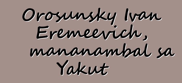 Orosunsky Ivan Eremeevich, mananambal sa Yakut