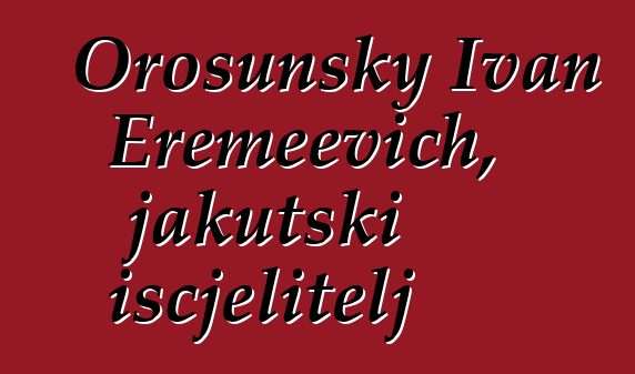 Orosunsky Ivan Eremeevich, jakutski iscjelitelj