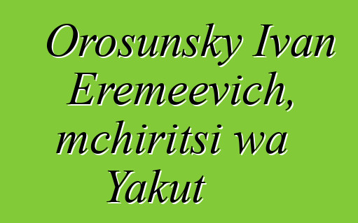 Orosunsky Ivan Eremeevich, mchiritsi wa Yakut