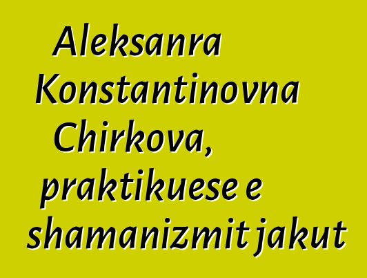 Aleksanra Konstantinovna Chirkova, praktikuese e shamanizmit jakut