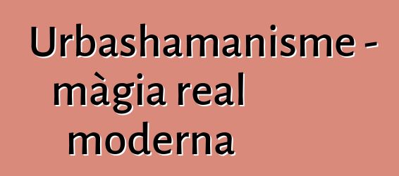 Urbashamanisme - màgia real moderna